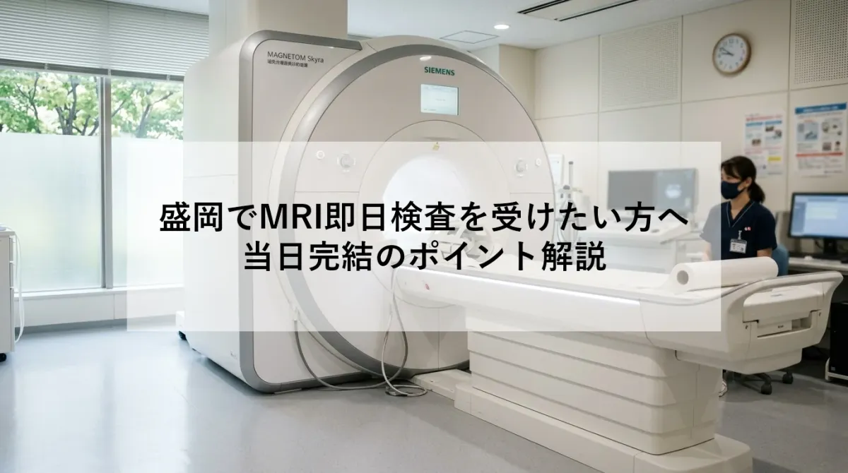 盛岡でMRI即日検査を受けたい方へ|当日完結のポイント解説